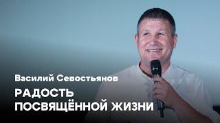 Радость посвящённой жизни  Василий Севостьянов  Церковь Завета  Проповеди онлайн