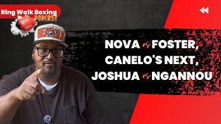 Friday Night Fight  Foster vs Nova.  Future Plans For Canelo  Anthony Joshua vs Francis Ngannou