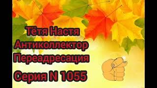 Тётя Настя. Серия N 1055. Антиколлекторы. Диалоги с коллекторами. Банками. МФО. ФЗ 230