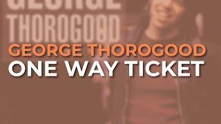 George Thorogood - One Way Ticket Official Audio