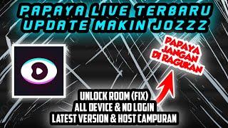 UPDATE  PAPAYA LIVE MOD UNCLOK ROOM  PAPAYA GAK MAU KALAH KALAU SOAL HOST  JOZZZ  PT