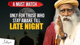 A MUST WATCH  For Those Who Stay Awake Till Late Night  Sadhguru