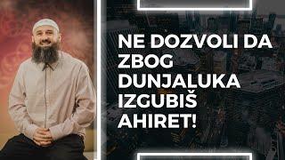 NE DOZVOLI DA ZBOG DUNJALUKA IZGUBIŠ AHIRET  - mr. Elvedin Pezić