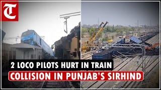 2 loco pilots passengers injured in collision between two trains in Punjab’s Sirhind