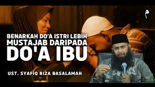 Benarkah Doa Istri Lebih Mustajab Doa IBU ? - Ustadz Syafiq Riza Basalamah