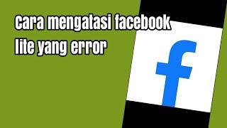 Cara mengatasi facebook lite yang error