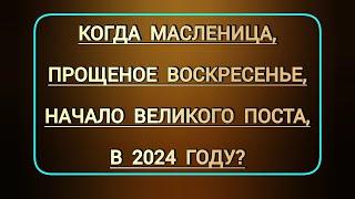 Когда Масленица и Прощеное воскресенье и начало Великого поста в 2024 году?