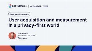 App Growth Week  User acquisition and measurement in a privacy-first world with Niels Beenen