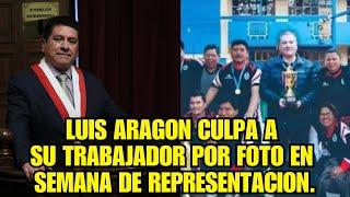 CONGRESISTA LUIS ARAGON CULPA A TRABAJADOR POR SU FOTO FAKE EN SEMANA DE REPRESENTACIÓN.