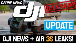 DJI BAN and DJI Air 3S Leaks - UPDATES
