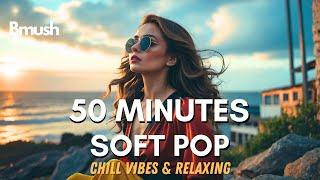 Soft Pop & Relaxing  50 Minutes Inspiring  BMush Indie Melodies