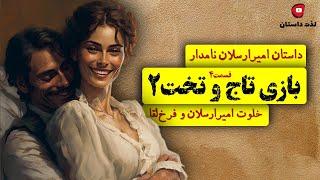 بازی تاج و تخت2. داستان امیر ارسلان نامدار. قسمت 4. خلوت امیرارسلان و فرخ‌لقا در لذت داستان