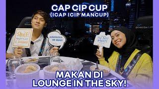 CAP CIP CUP  MAKAN CANTIK DI LOUNGE IN THE SKY