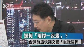 罵柯「兩岸一家親」？台灣前途決議文提「血緣關係」