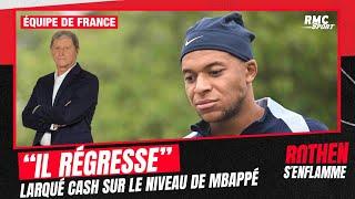 Équipe de France  Mbappé régresse et a besoin de se remettre la tête à lendroit selon Larqué