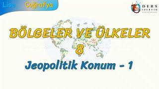 JEOPOLİTİK KONUM - 1 BÖLGELER VE ÜLKELER - 8 AYT