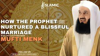 How The Prophet ﷺ Nurtured a Blissful Marriage - Mufti Menk