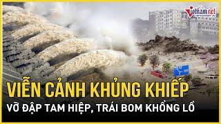 Đập Tam Hiệp chịu được mức lũ như thế nào viễn cảnh kinh hoàng gì xảy ra nếu siêu đập vỡ?