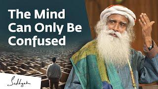 The Mind Can Only Be Confused  Sadhguru