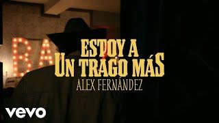 Alex Fernández - Estoy a un Trago Más Video Oficial