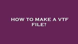 How to make a vtf file?