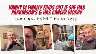 The FINAL Home Time of 2023 - Nanny Di Finally Finds Out if She Has Parkinson’s & Has Cancer Worry