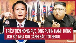 Thời sự quốc tế Triều Tiên nóng rực ông Putin hành động lịch sử Nga gửi cảnh báo tới Seoul