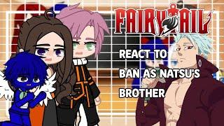 Fairy Tail react to Ban as Natsus Brother Ft x Nnt  Original 11