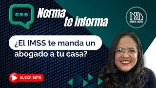 Norma te informa ¿El IMSS te manda un abogado a casa?