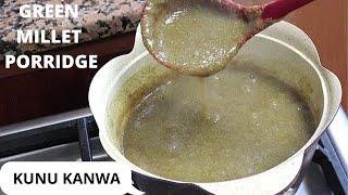 How to make Kunu Kanwa  GREEN MILLET PORRIDGE