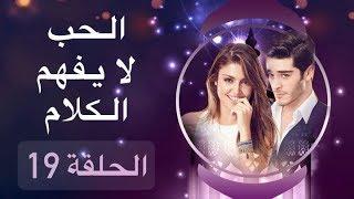 الحب لا يفهم الكلام – الحلقة 19