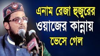 এনাম রেজা হুজুরের কান্নায় ভেসে গেল  Mawlana Anam Reza  Bangla Waz  2019