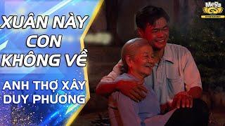 XUÂN NÀY CON KHÔNG VỀ - Anh thợ xây DUY PHƯƠNG