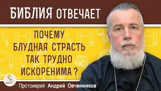 ПОЧЕМУ БЛУДНАЯ СТРАСТЬ ТАК ТРУДНО ИСКОРЕНИМА ?  Протоиерей Андрей Овчинников