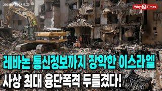 Why Times 정세분석 2931 레바논 통신정보까지 장악한 이스라엘 사상 최대 융단폭격 두들겼다 2024.9.25