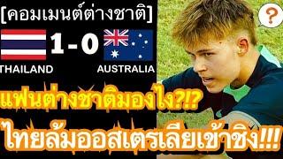 คอมเมนต์แฟนต่างชาติสุดทึ่ง หลังทีมชาติไทยพลิกล็อกชนะออสเตรเลีย 1-0 ทะลุรอบชิงศึก U19 ชิงแชมป์อาเซียน