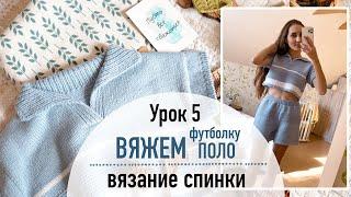  ВЯЖЕМ ФУТБОЛКУ ПОЛО. Урок 5. Вязание спинки.