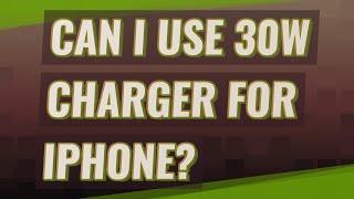 Can I use 30W charger for iPhone?