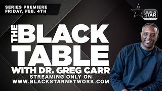 The Black Table with Dr. Greg Carr is coming to the #BlackStarNetwork