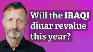 Will the Iraqi dinar revalue this year?