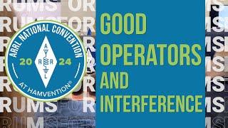 Good Operators and Interference  2024 ARRL National Convention