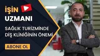 İŞİN UZMANI SAĞLIK TURİZMİNDE DİŞ KLİNİĞİNİN ÖNEMİ SERDAR ADIGÜZEL 4 OCAK