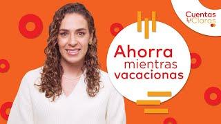 ¡Ahorra mientras vacacionas - Cuentas Claras