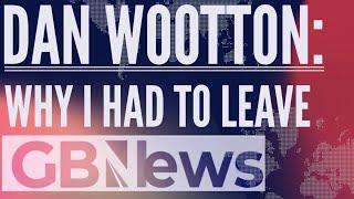 Dan Wootton Why I HAD to leave GB News