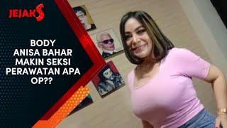 ANISA BAHAR LEBIH KURUS DAN SEKSI TREATMENT APA OP??  JEJAK