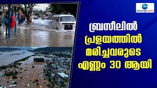 Brazil Flood  ബ്രസീലിൽ പ്രളയത്തിൽ മരിച്ചവരുടെ എണ്ണം 30 ആയി