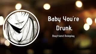 Baby Youre Drunk Boyfriend RoleplayCare ASMR
