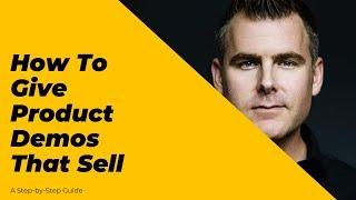 How To Give Product Demos That Sell Using a Simple Process