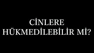 CİNLERE HÜKMEDİLEBİLİNİR Mİ ?