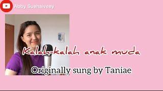 KALAH-KALAH ANAK MUDA  TANIAE - ABBY SUEHAIVEEY COVER VERSION